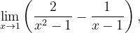 \dpi{120} \lim_{x\rightarrow 1}\left ( \frac{2}{x^{2}-1}-\frac{1}{x-1} \right ),